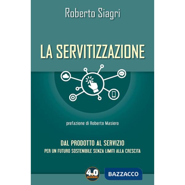Servitizzazione. Dal prodotto al servizio. Per un futuro sostenibile senza limiti alla crescita (La)