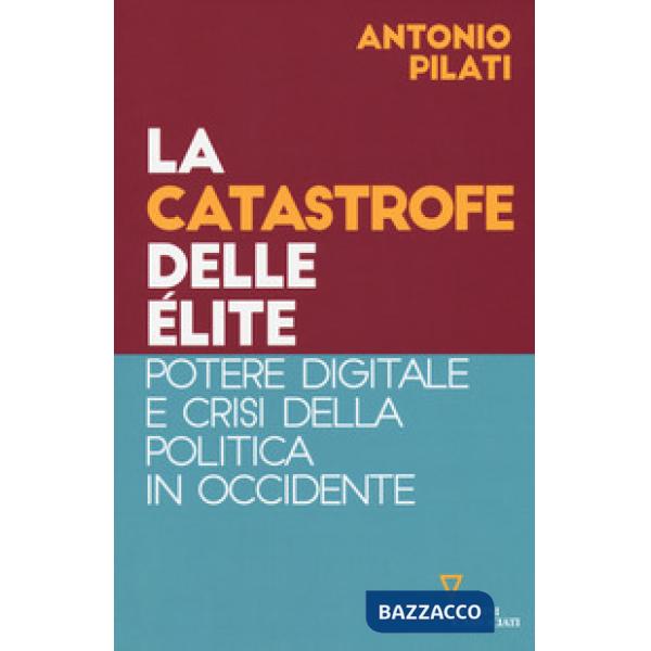 Catastrofe delle élite. Potere digitale e crisi della politica in Occidente (La)