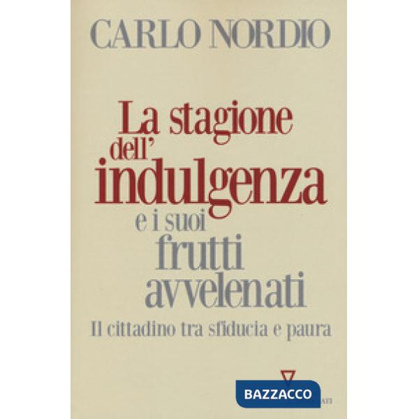 Stagione dell'indulgenza e i suoi frutti avvelenati. Il cittadino tra sfiducia e paura (La)