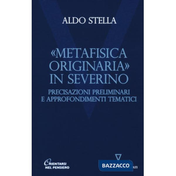 «Metafisica originaria» in Severino. Precisazioni preliminari e approfondimenti tematici