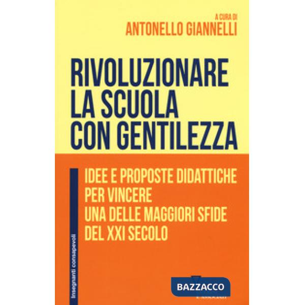 Rivoluzionare la scuola con gentilezza. Idee e proposte didattiche per vincere una delle maggiori sfide del XXI secolo