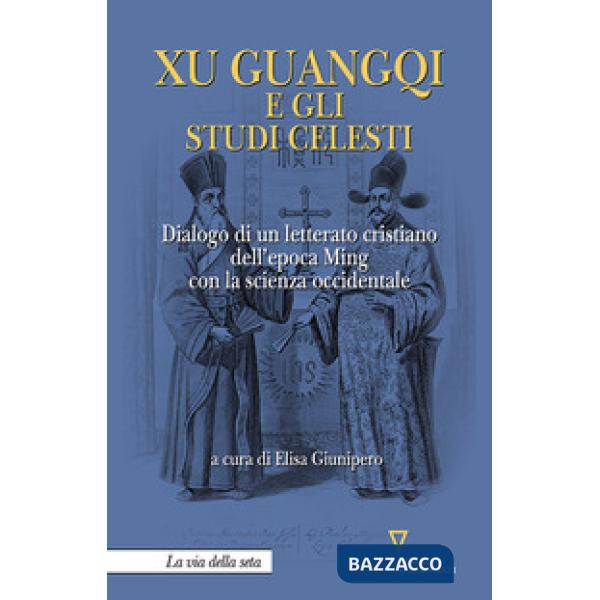 Xu Guangqi e gli studi celesti. Dialogo di un letterato cristiano dell'epoca Ming con la scienza occidentale