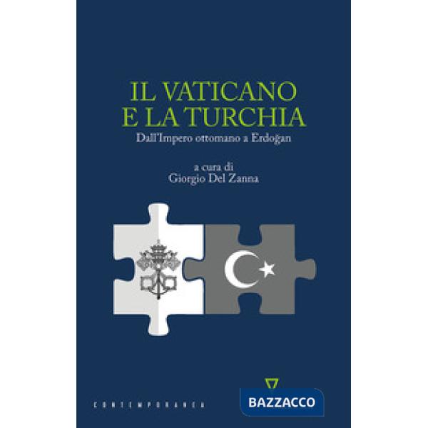 Vaticano e la Turchia. Dall'Impero ottomano a Erdo?an (Il)