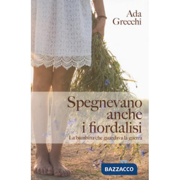 Spegnevano anche i fiordalisi. La bambina che guardava la guerra