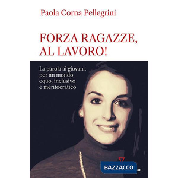 Forza ragazze, al lavoro! La parola ai giovani, per un mondo equo, inclusivo e meritocratico