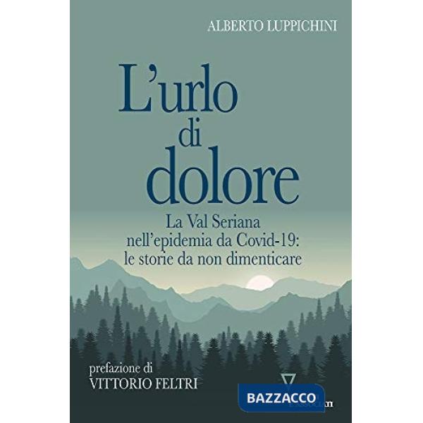 Urlo di dolore. La Val Seriana nell'epidemia da Covid-19: le storie da non dimenticare (L')