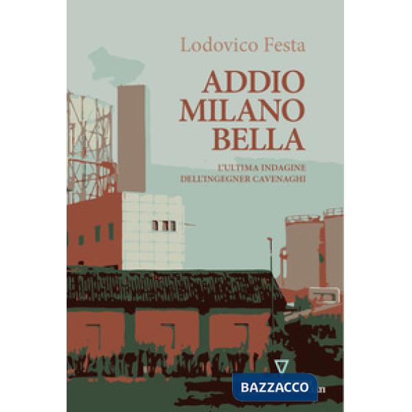 Addio Milano bella. L'ultima indagine dell'ingegner Cavenaghi