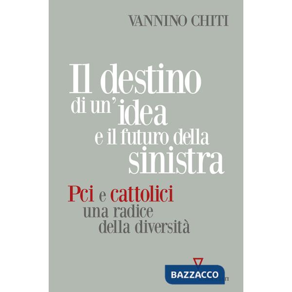 Destino di un'idea e il futuro della sinistra. PCI e cattolici una radice della diversità (Il)