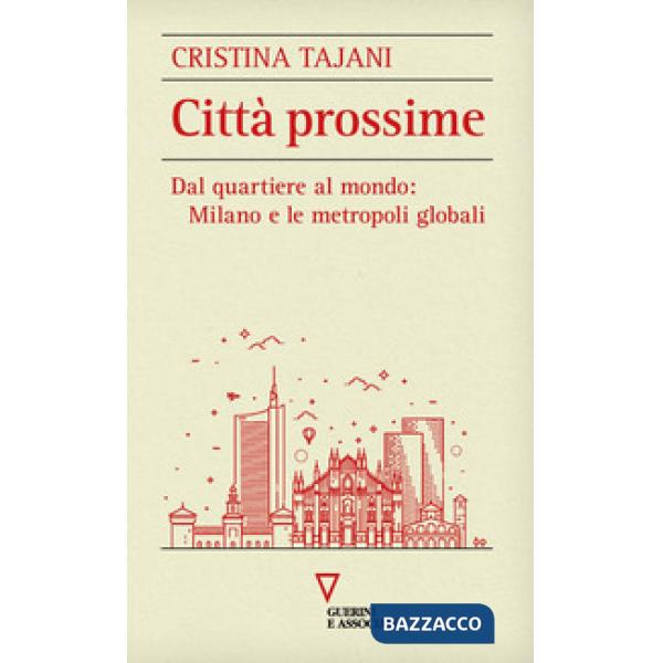 Città prossime. Dal quartiere al mondo: Milano e le metropoli globali