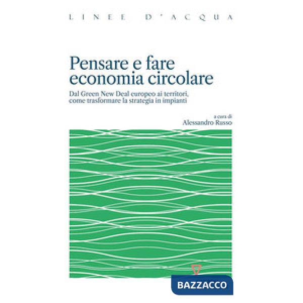 Pensare e fare economia circolare. Dal Green new deal europeo ai territori, come trasformare la strategia in impianti