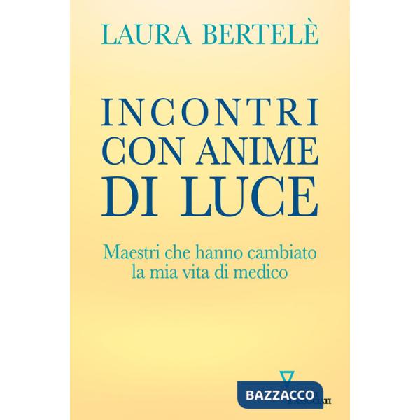Incontri con anime di luce. Maestri che hanno cambiato la mia vita di medico