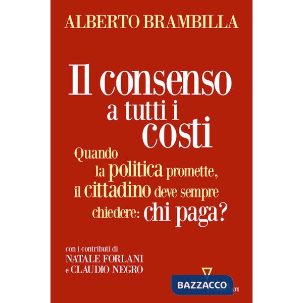 Consenso a tutti i costi. Quando la politica promette, il cittadino deve sempre chiedere: chi paga? (Il)
