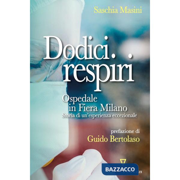 Dodici respiri. Ospedale in Fiera Milano. Storia di un'esperienza eccezionale