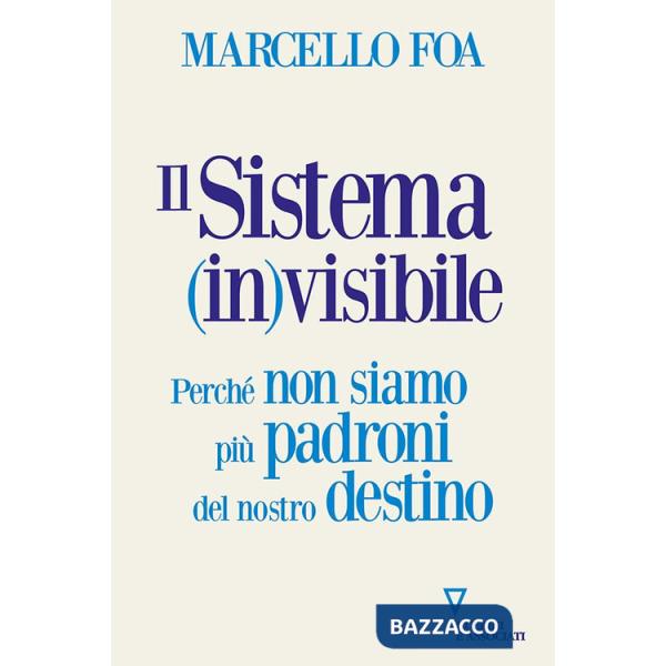 Sistema (in)visibile. Perché non siamo più padroni del nostro destino (Il)