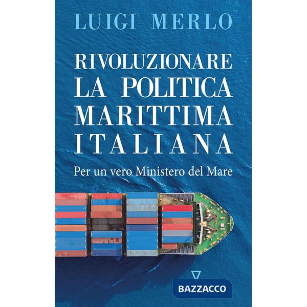Rivoluzionare la politica marittima italiana. Per un vero Ministero del Mare