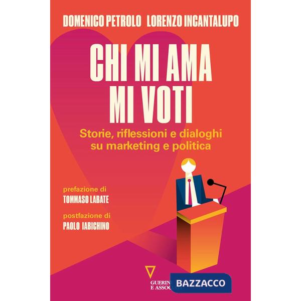 Chi mi ama mi voti. Storie, riflessioni e dialoghi su marketing e politica
