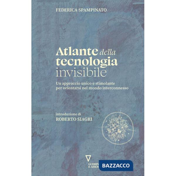 Atlante della tecnologia invisibile. Un approccio unico e stimolante per orientarsi nel mondo interconnesso
