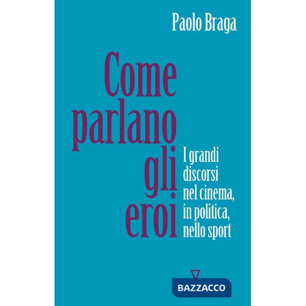 Come parlano gli eroi. I grandi discorsi nel cinema, in politica, nello sport