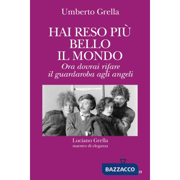 Hai reso più bello il mondo. Ora dovrai rifare il guardaroba agli angeli. Luciano Grella maestro di eleganza