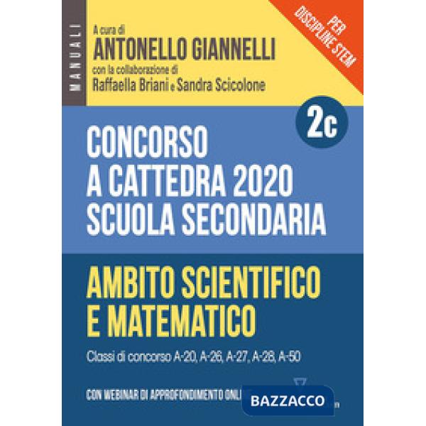 Concorso a cattedra 2020. Per discipline STEM. Scuola secondaria. Con webinar di approfondimento online. Vol. 2C: Ambito scienti