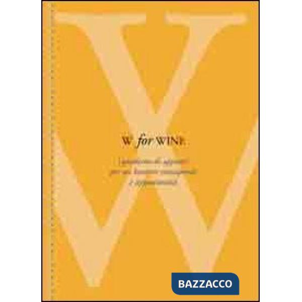 W for wine. Quaderno di appunti per un bevitore consapevole e appassionato