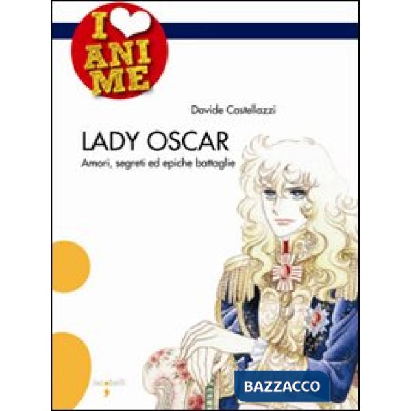 Lady Oscar. Amori, segreti ed epiche battaglie