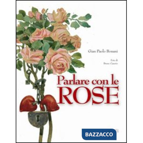 Parlare con le rose. Ediz. illustrata