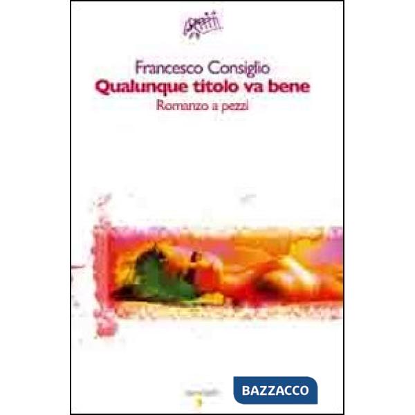 Qualunque titolo va bene. Romanzo a pezzi