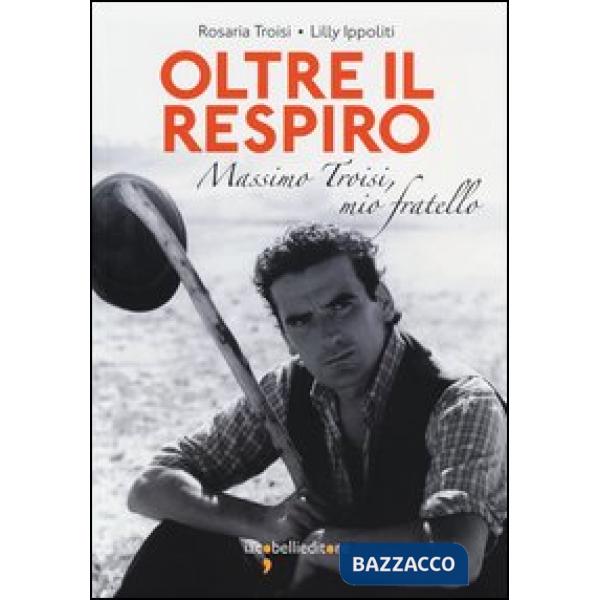 Oltre il respiro. Massimo Troisi, mio fratello