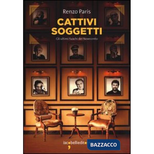 Cattivi soggetti. Gli ultimi fuochi del Novecento