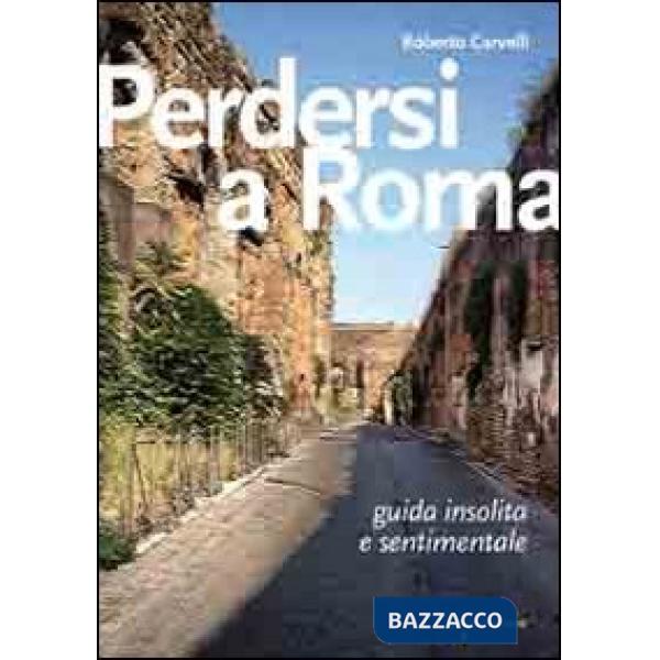 Perdersi a Roma. Guida insolita e sentimentale
