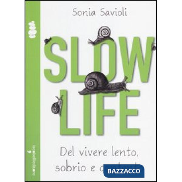 Slow life. Del vivere lento, sobrio e contento