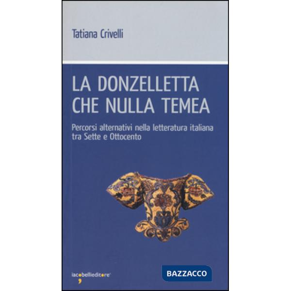 Donzelletta che nulla temea. Percorsi alternativi nella letteratura italiana tra Sette e Ottocento (La)