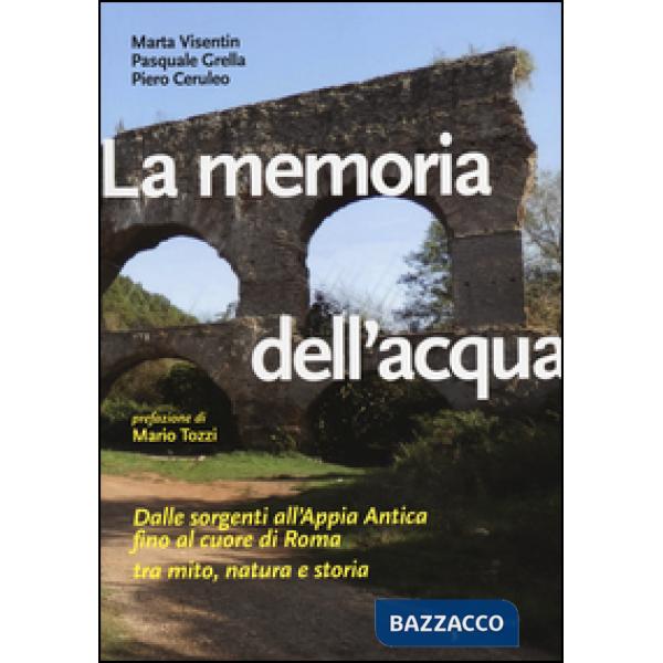 Memoria dell'acqua. Dalle sorgenti all'Appia antica fino al cuore di Roma tra mi