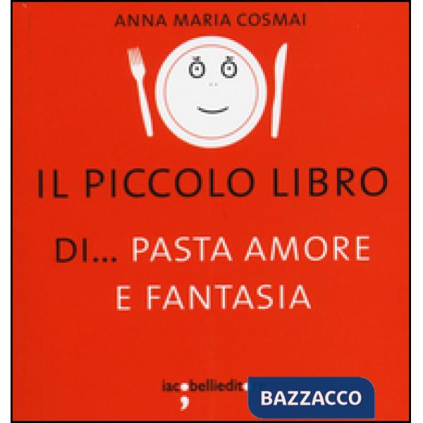 Piccolo libro di... pasta amore e fantasia (Il)