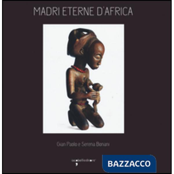 Madri eterne d'Africa. Ediz. illustrata