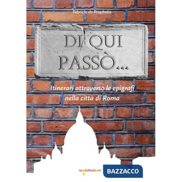 Di qui passò... Itinerari attraverso le epigrafi nella città di Roma