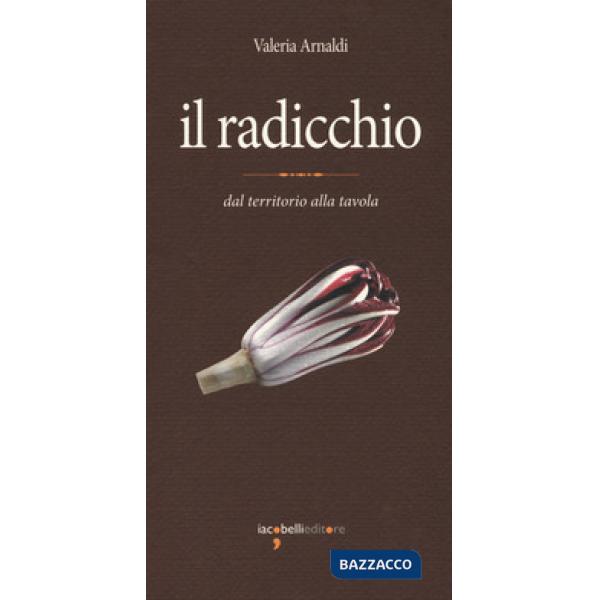 Radicchio. Dal territorio alla tavola (Il)