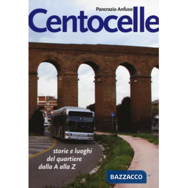 Centocelle. Storie e luoghi del quartiere dalla A alla Z