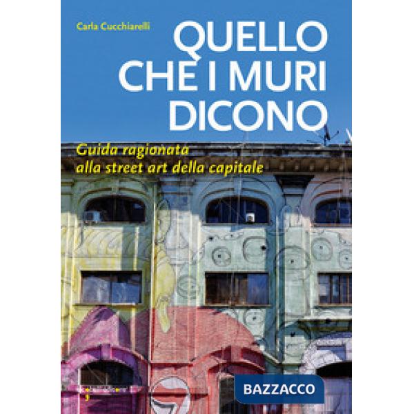 Quello che i muri dicono. Guida ragionata alla street art della capitale