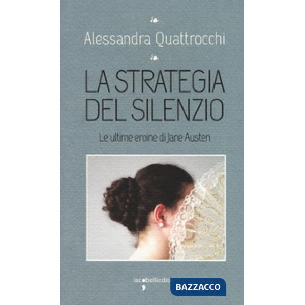 Strategia del silenzio. Le ultime eroine di Jane Austen (La)