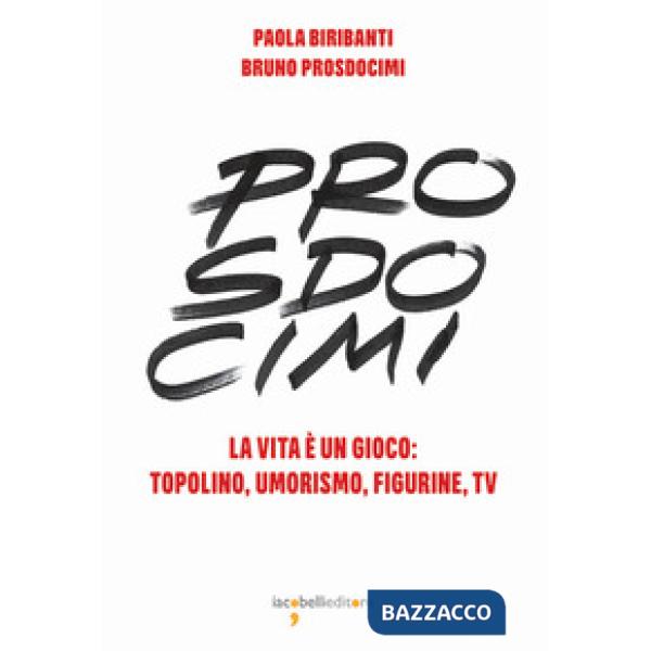 Prosdocimi. La vita è un gioco: Topolino, umorismo, figurine, tv. Ediz. a colori