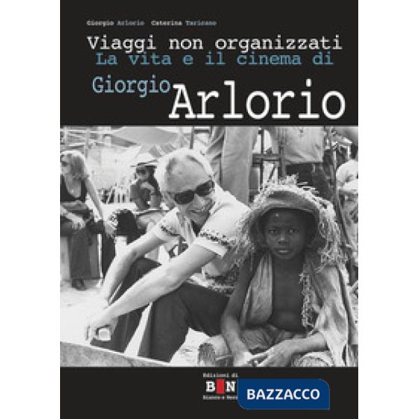 Viaggi non organizzati. La vita e il cinema di Giorgio Arlorio