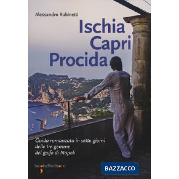 Ischia Capri Procida. Guida romanzata in sette giorni delle tre gemme del Golfo 