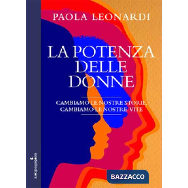 Potenza delle donne. Cambiamo la nostra storia, cambiamo le nostre vite (La)