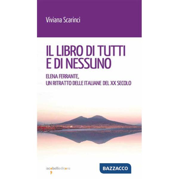 Libro di tutti e di nessun. Elena Ferrante, un ritratto delle italiane del XX secolo (Il)