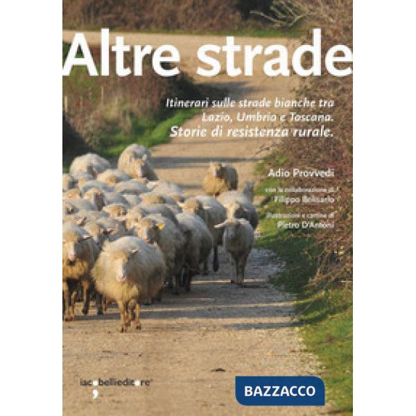 Altre strade. Itinerari sulle strade bianche fra Lazio, Umbria e Toscana. Storie di resistenza rurale
