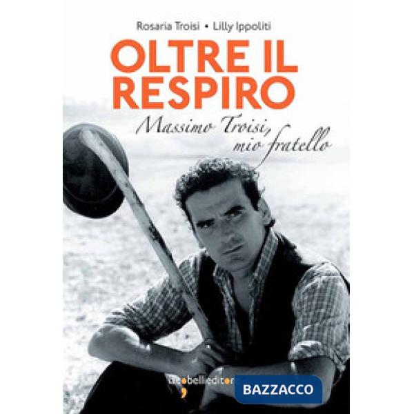 Oltre il respiro. Massimo Troisi, mio fratello