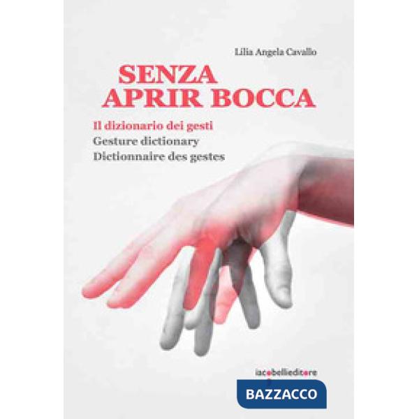Senza aprir bocca. Il dizionario dei gesti-Gesture dictionary-Dictionnaire des gestes. Ediz. a colori