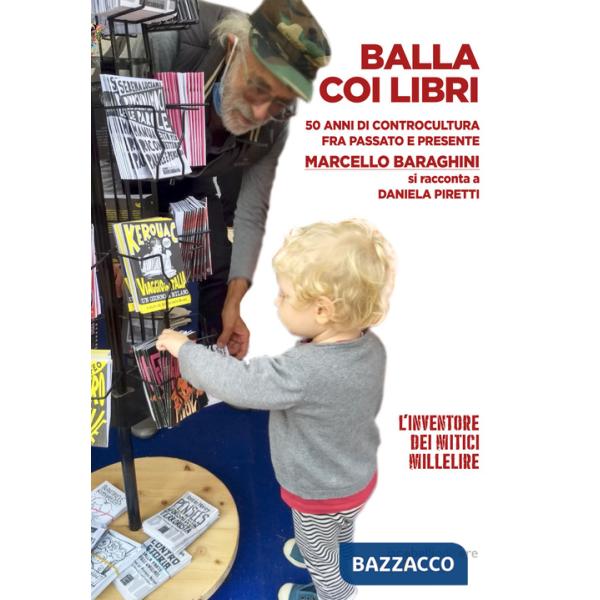 Balla coi libri. 50 anni di controcultura fra passato e presente. Marcello Baraghini si racconta a Daniela Piretti